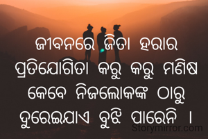 ଜୀବନରେ ଜିତା ହରାର ପ୍ରତିଯୋଗିତା କରୁ କରୁ ମଣିଷ କେବେ ନିଜଲୋକଙ୍କ ଠାରୁ ଦୁରେଇଯାଏ ବୁଝି ପାରେନି ।