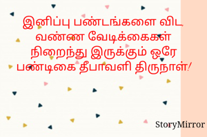 இனிப்பு பண்டங்களை விட, வண்ண வேடிக்கைகள் நிறைந்து இருக்கும் ஒரே பண்டிகை தீபாவளி திருநாள்!