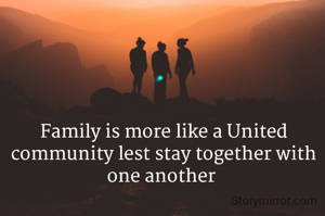 Family is more like a United community lest stay together with one another 