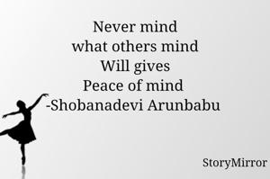 Never mind
what others mind
Will gives
Peace of mind 
-Shobanadevi Arunbabu 