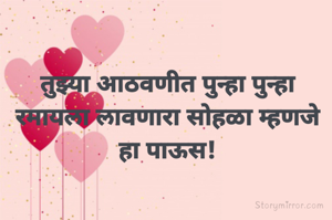 तुझ्या आठवणीत पुन्हा पुन्हा रमायला लावणारा सोहळा म्हणजे हा पाऊस!