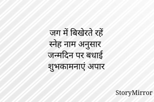 जग में बिखेरते रहें
स्नेह नाम अनुसार
जन्मदिन पर बधाई
शुभकामनाएं अपार