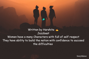 Written by Harshita ✍️
Jazzbaat
Women have a many Characters with full of self respect
They have ability to build the nation with confidence to succeed the difficulties 