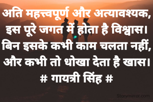 अति महत्त्वपूर्ण और अत्यावश्यक,
इस पूरे जगत में होता है विश्वास।
बिन इसके कभी काम चलता नहीं,
और कभी तो धोखा देता है खास।
# गायत्री सिंह #