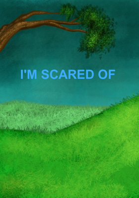 I'M SCARED OF