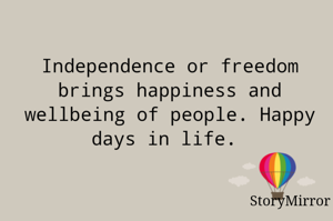 Independence or freedom brings happiness and wellbeing of people. Happy days in life. 