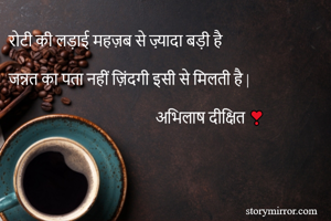 रोटी की लड़ाई महज़ब से ज़्यादा बड़ी है 

जन्नत का पता नहीं ज़िंदगी इसी से मिलती है |

                                        अभिलाष दीक्षित ❣️