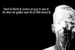 निसर्ग के नियमों के उल्लंघन का हुआ ये असर है, 
कि जीवन को सुरक्षित रखने की हर विधि बेअसर है।