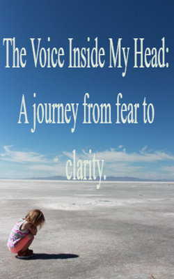 The Voice Inside My Head: A journey from fear to clarity.