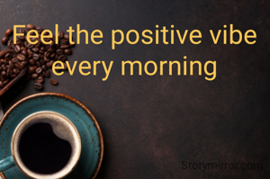 Feel the positive vibe every morning