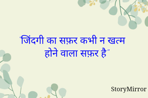 "जिंदगी का सफ़र कभी न खत्म 
         होने वाला सफ़र है"