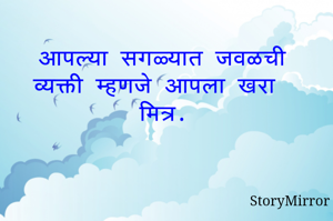 आपल्या सगळ्यात जवळची व्यक्ती म्हणजे आपला खरा मित्र.
