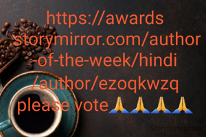 https://awards.storymirror.com/author-of-the-week/hindi/author/ezoqkwzq
please vote🙏🙏🙏🙏