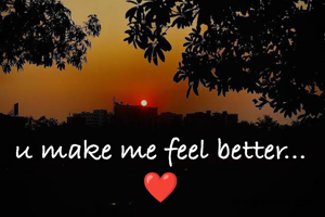u make me feel better...❤️