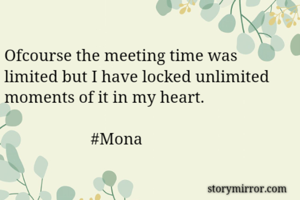 Ofcourse the meeting time was limited but I have locked unlimited  moments of it in my heart.

                     #Mona