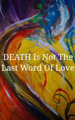 DEATH Is Not The Last Word Of Love