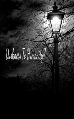 Darkness To Humanity!!