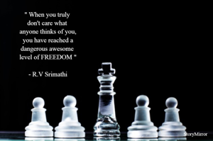 " When you truly 
don't care what 
anyone thinks of you,
you have reached a
dangerous awesome 
level of FREEDOM "

- R.V Srimathi