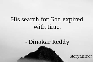 His search for God expired with time.

- Dinakar Reddy