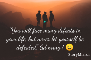 "You will face many defeats in your life, but never let yourself be defeated." Gd mrng ! 😊