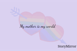 My mother is my world 