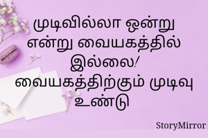 முடிவில்லா ஒன்று என்று வையகத்தில் இல்லை! வையகத்திற்கும் முடிவு உண்டு 