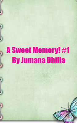 A Sweet Memory!  #1 By Jumana Dhilla