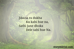Jibana ra dukha 
         Ku kahi hue na,  
Sathi Jane dhoka 
         Dele sahi hue Na. 