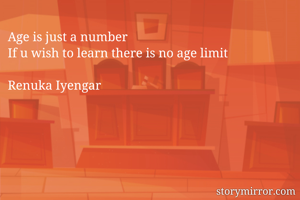 Age is just a number 
If u wish to learn there is no age limit 

Renuka Iyengar