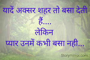 यादें अक्सर शहर तो बसा देती हैं....
लेकिन 
प्यार उनमें कभी बसा नही...