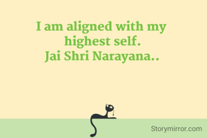 I am aligned with my 
highest self.
Jai Shri Narayana..