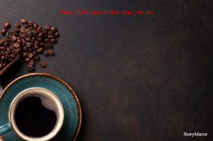 Face challenges to test who you are