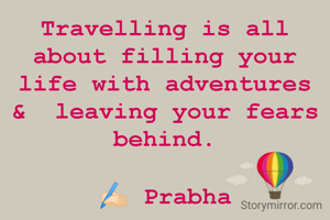 Travelling is all about filling your life with adventures &  leaving your fears behind.

✍🏻 Prabha