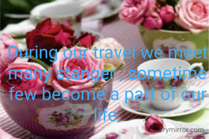 During our travel we meet many stanger , sometime few become a part of our life.