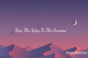 "Run The Way To The Success"