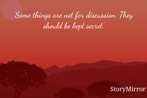 'Some things are not for discussion. They should be kept secret.'


