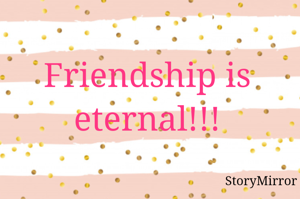 Friendship is eternal!!!