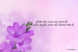 પ્રતિષ્ઠા એક ખરતા તારા સમાન છે
જે ઘડીક ઝ્બુકીને કાયમ માટે હોલવાઈ જાય છે