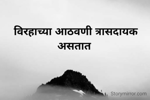 विरहाच्या आठवणी त्रासदायक असतात 