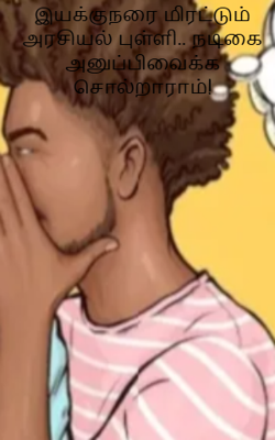 இயக்குநரை மிரட்டும் அரசியல் புள்ளி.. நடிகை அனுப்பிவைக்க சொல்றாராம்!