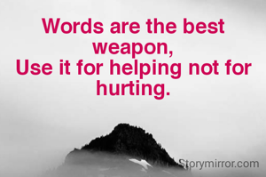 Words are the best weapon,
Use it for helping not for hurting.