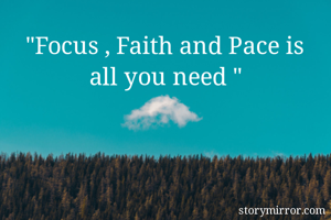 "Focus , Faith and Pace is all you need "