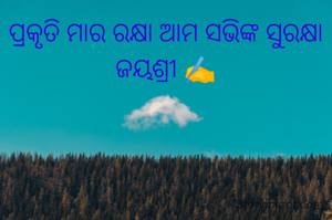 ପ୍ରକୃତି ମାର ରକ୍ଷା ଆମ ସଭିଙ୍କ ସୁରକ୍ଷା
ଜୟଶ୍ରୀ ✍️
