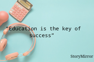 “Education is the key of success” 