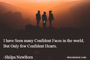 I have Seen many Confident Faces in the world,
But Only few Confident Hearts.

-Shilpa NewBorn