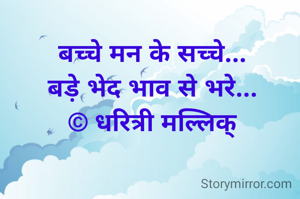 बच्चे मन के सच्चे...
बड़े भेद भाव से भरे...
© धरित्री मल्लिक्