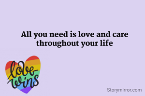All you need is love and care throughout your life