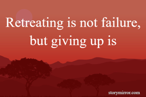 Retreating is not failure, but giving up is