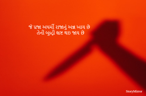 જે પ્રજા અધર્મી રાજાનું અન્ન ખાય છે 
તેની બુદ્ધી ભ્રષ્ટ થઇ જાય છે