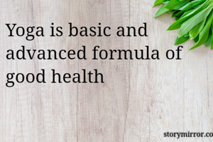 Yoga is basic and advanced formula of good health